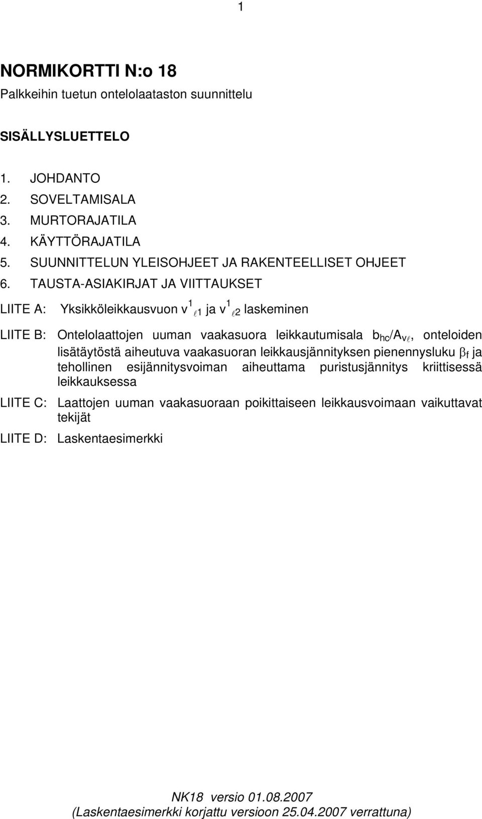 TAUSTA-ASIAKIRJAT JA VIITTAUKSET LIITE A: Yksikköleikkausvuon v 1 l1 ja v 1 l laskeminen LIITE B: Ontelolaattojen uuman vaakasuora leikkautumisala b c /A v l, onteloiden