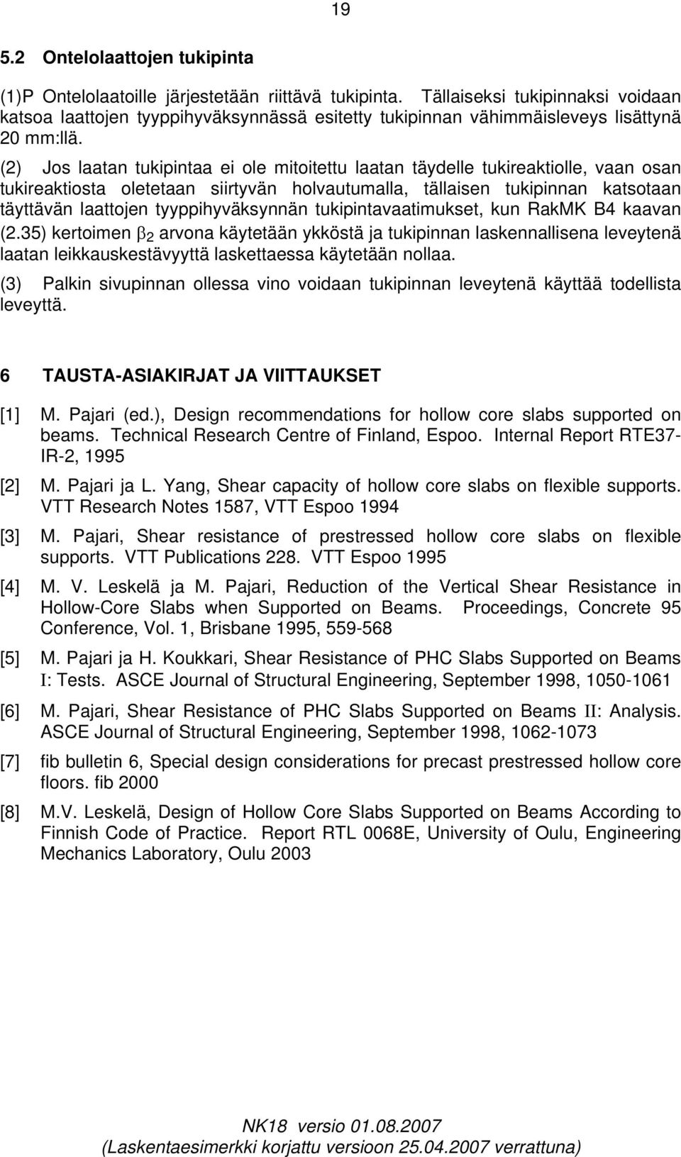 () Jos laatan tukipintaa ei ole mitoitettu laatan täydelle tukireaktiolle, vaan osan tukireaktiosta oletetaan siirtyvän olvautumalla, tällaisen tukipinnan katsotaan täyttävän laattojen