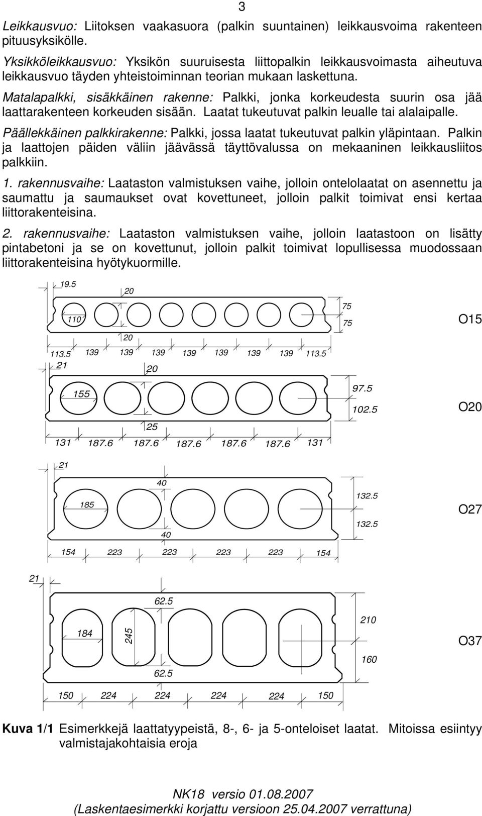 Matalapalkki, sisäkkäinen rakenne: Palkki, jonka korkeudesta suurin osa jää laattarakenteen korkeuden sisään. Laatat tukeutuvat palkin leualle tai alalaipalle.