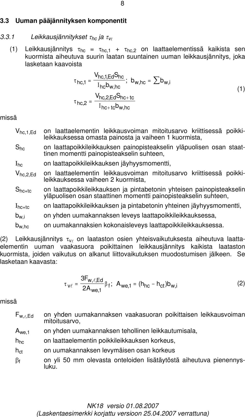 kriittisessä poikkileikkauksessa omasta painosta ja vaieen 1 kuormista, S c on laattapoikkileikkauksen painopisteakselin yläpuolisen osan staattinen momentti painopisteakselin suteen, Ι c on