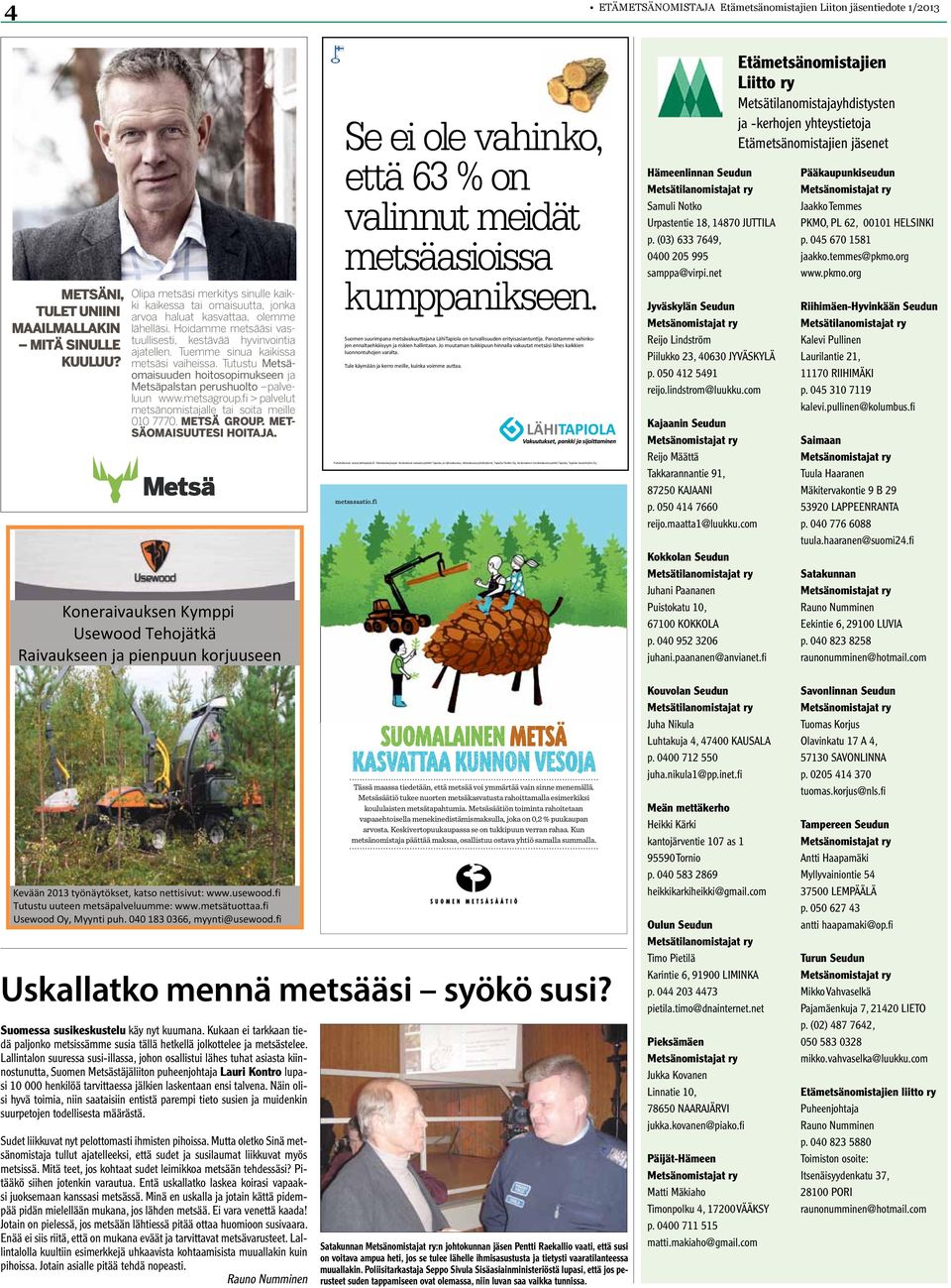 Tuemme sinua kaikissa metsäsi vaiheissa. Tutustu Metsäomaisuuden hoitosopimukseen ja Metsäpalstan perushuolto palveluun www.metsagroup.fi > palvelut metsänomistajalle tai soita meille 010 7770.