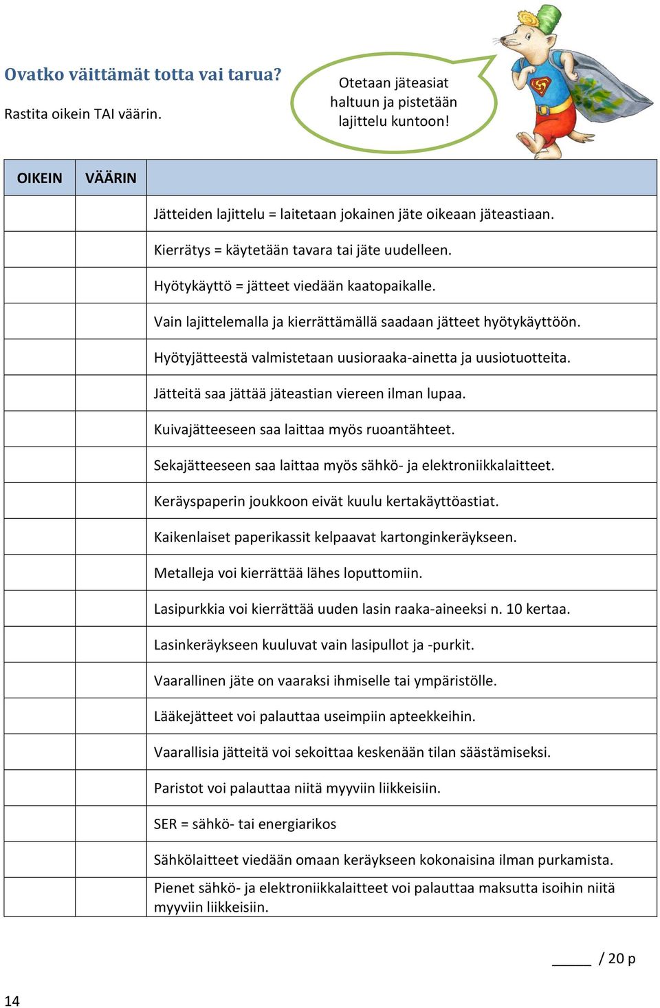 Hyötyjätteestä valmistetaan uusioraaka-ainetta ja uusiotuotteita. Jätteitä saa jättää jäteastian viereen ilman lupaa. Kuivajätteeseen saa laittaa myös ruoantähteet.