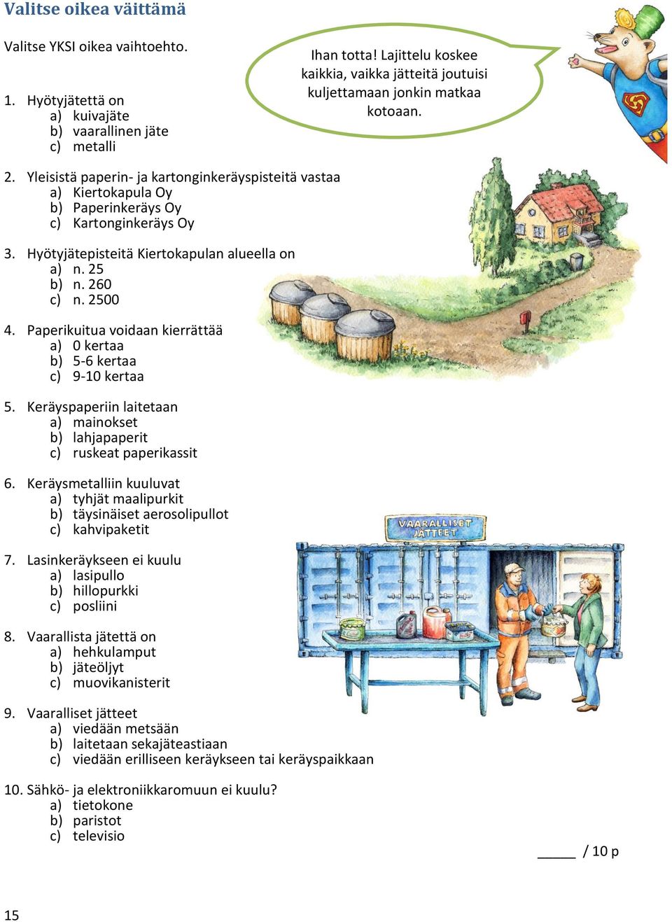 Yleisistä paperin- ja kartonginkeräyspisteitä vastaa a) Kiertokapula Oy b) Paperinkeräys Oy c) Kartonginkeräys Oy 3. Hyötyjätepisteitä Kiertokapulan alueella on a) n. 25 b) n. 260 c) n. 2500 4.