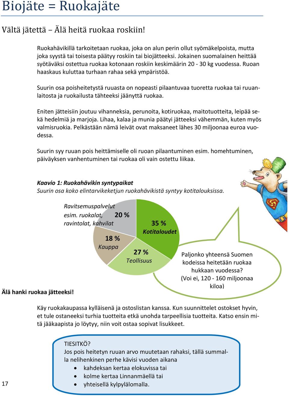 Suurin osa poisheitetystä ruuasta on nopeasti pilaantuvaa tuoretta ruokaa tai ruuanlaitosta ja ruokailusta tähteeksi jäänyttä ruokaa.