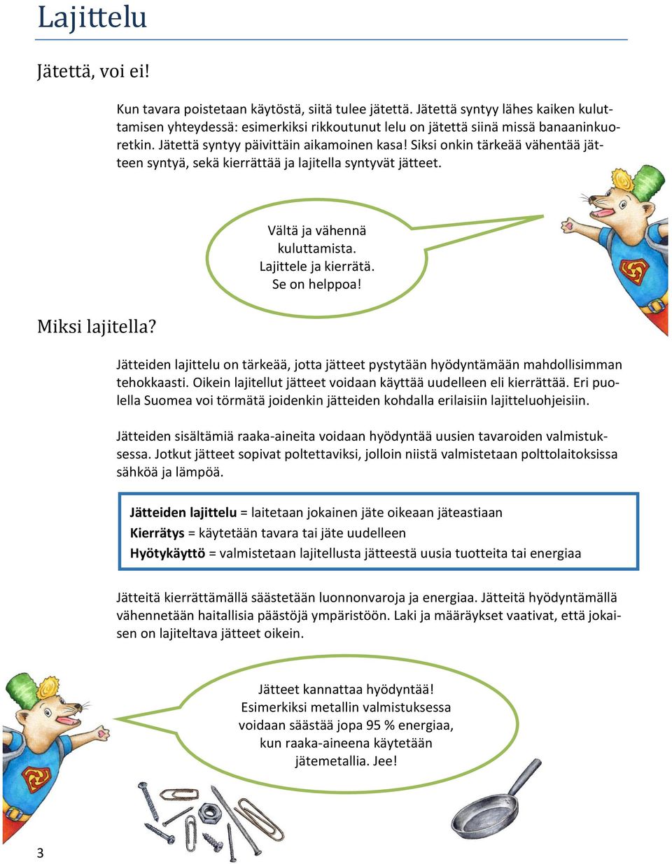 Siksi onkin tärkeää vähentää jätteen syntyä, sekä kierrättää ja lajitella syntyvät jätteet. Miksi lajitella? Vältä ja vähennä kuluttamista. Lajittele ja kierrätä. Se on helppoa!