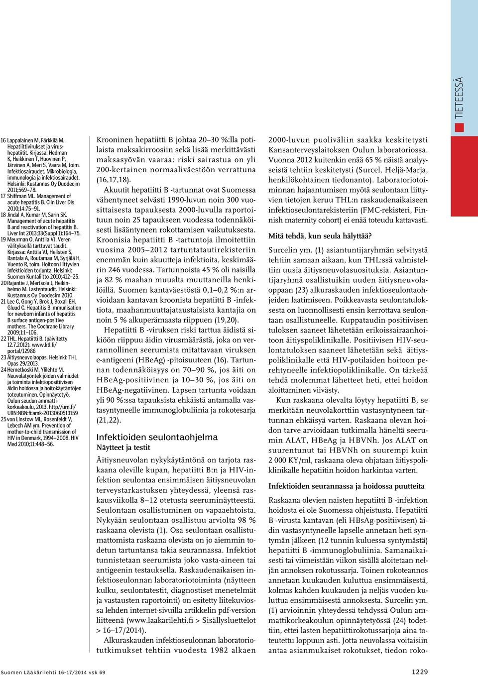 18 Jindal A, Kumar M, Sarin SK. Management of acute hepatitis B and reactivation of hepatitis B. Liver Int 2013;33(Suppl 1):164 75. 19 Meurman O, Anttila VJ. Veren välityksellä tarttuvat taudit.