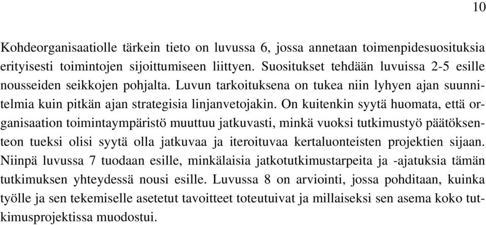 On kuitenkin syytä huomata, että organisaation toimintaympäristö muuttuu jatkuvasti, minkä vuoksi tutkimustyö päätöksenteon tueksi olisi syytä olla jatkuvaa ja iteroituvaa kertaluonteisten projektien