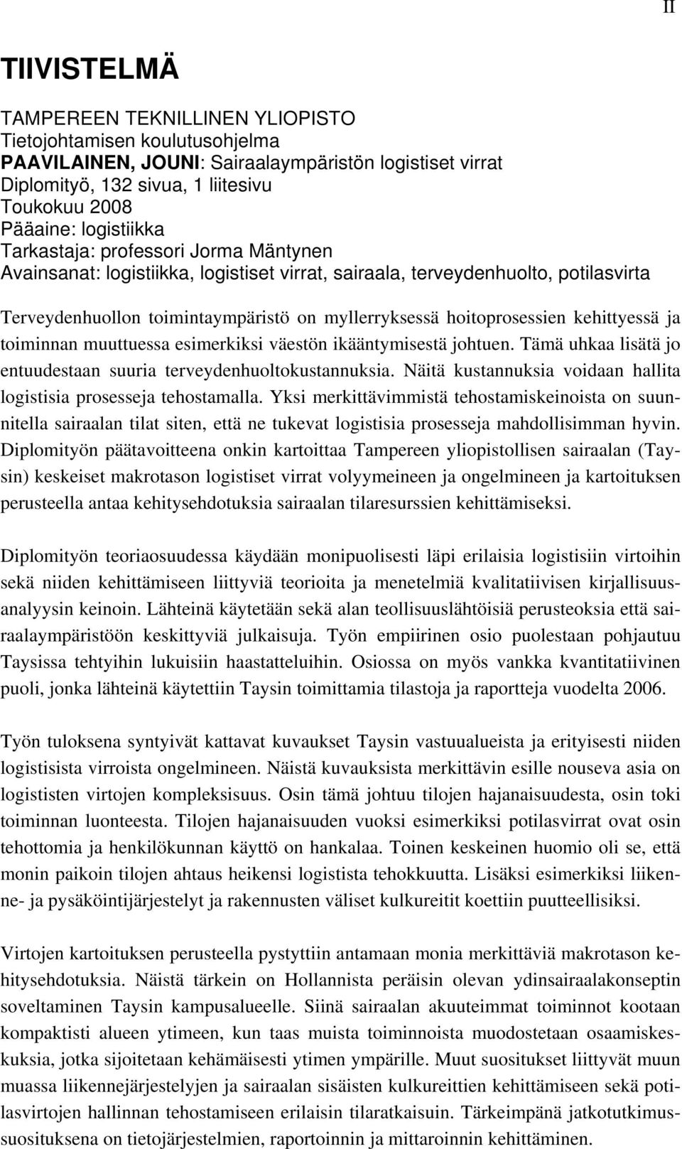 hoitoprosessien kehittyessä ja toiminnan muuttuessa esimerkiksi väestön ikääntymisestä johtuen. Tämä uhkaa lisätä jo entuudestaan suuria terveydenhuoltokustannuksia.