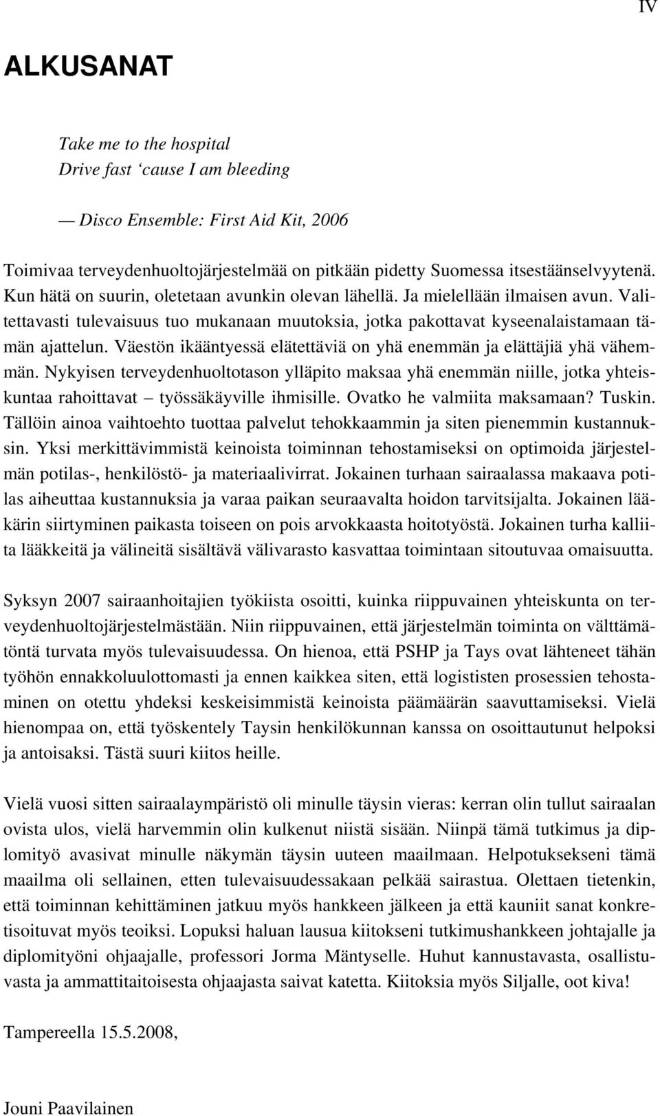 Väestön ikääntyessä elätettäviä on yhä enemmän ja elättäjiä yhä vähemmän. Nykyisen terveydenhuoltotason ylläpito maksaa yhä enemmän niille, jotka yhteiskuntaa rahoittavat työssäkäyville ihmisille.