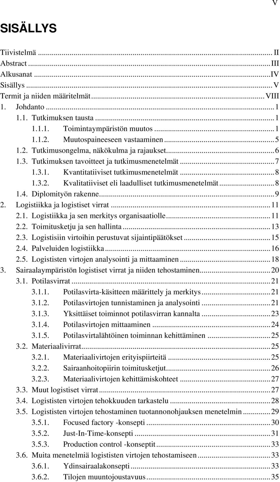 ..8 1.4. Diplomityön rakenne...9 2. Logistiikka ja logistiset virrat...11 2.1. Logistiikka ja sen merkitys organisaatiolle...11 2.2. Toimitusketju ja sen hallinta...13 