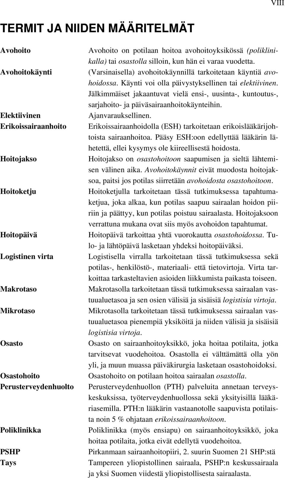 (Varsinaisella) avohoitokäynnillä tarkoitetaan käyntiä avohoidossa. Käynti voi olla päivystyksellinen tai elektiivinen.