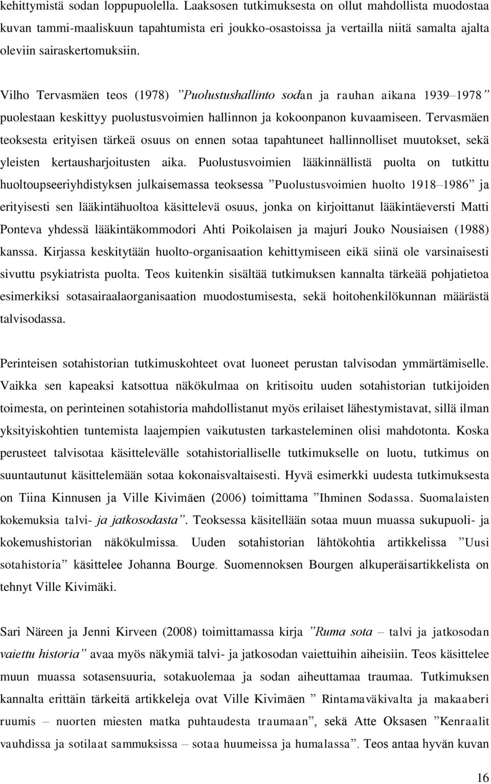 Vilho Tervasmäen teos (1978) Puolustushallinto sodan ja rauhan aikana 1939 1978 puolestaan keskittyy puolustusvoimien hallinnon ja kokoonpanon kuvaamiseen.