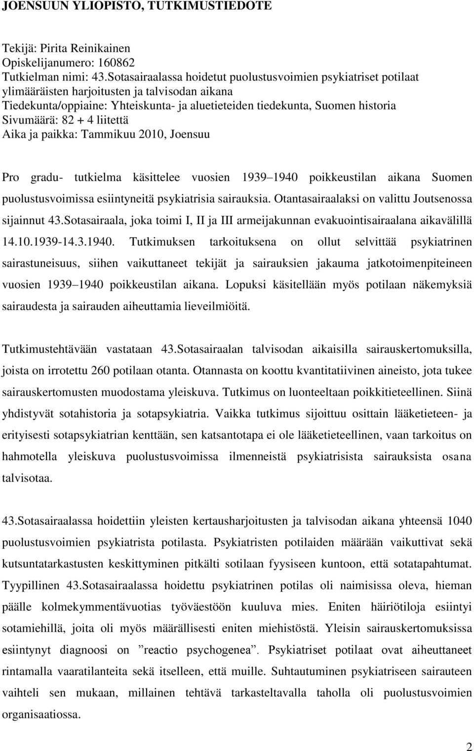 Sivumäärä: 82 + 4 liitettä Aika ja paikka: Tammikuu 2010, Joensuu Pro gradu- tutkielma käsittelee vuosien 1939 1940 poikkeustilan aikana Suomen puolustusvoimissa esiintyneitä psykiatrisia sairauksia.
