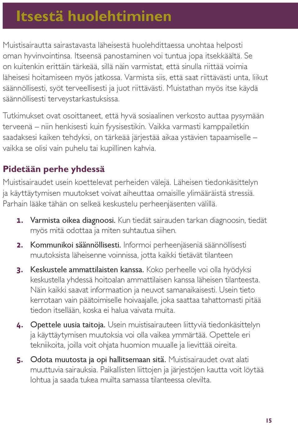 Varmista siis, että saat riittävästi unta, liikut säännöllisesti, syöt terveellisesti ja juot riittävästi. Muistathan myös itse käydä säännöllisesti terveystarkastuksissa.