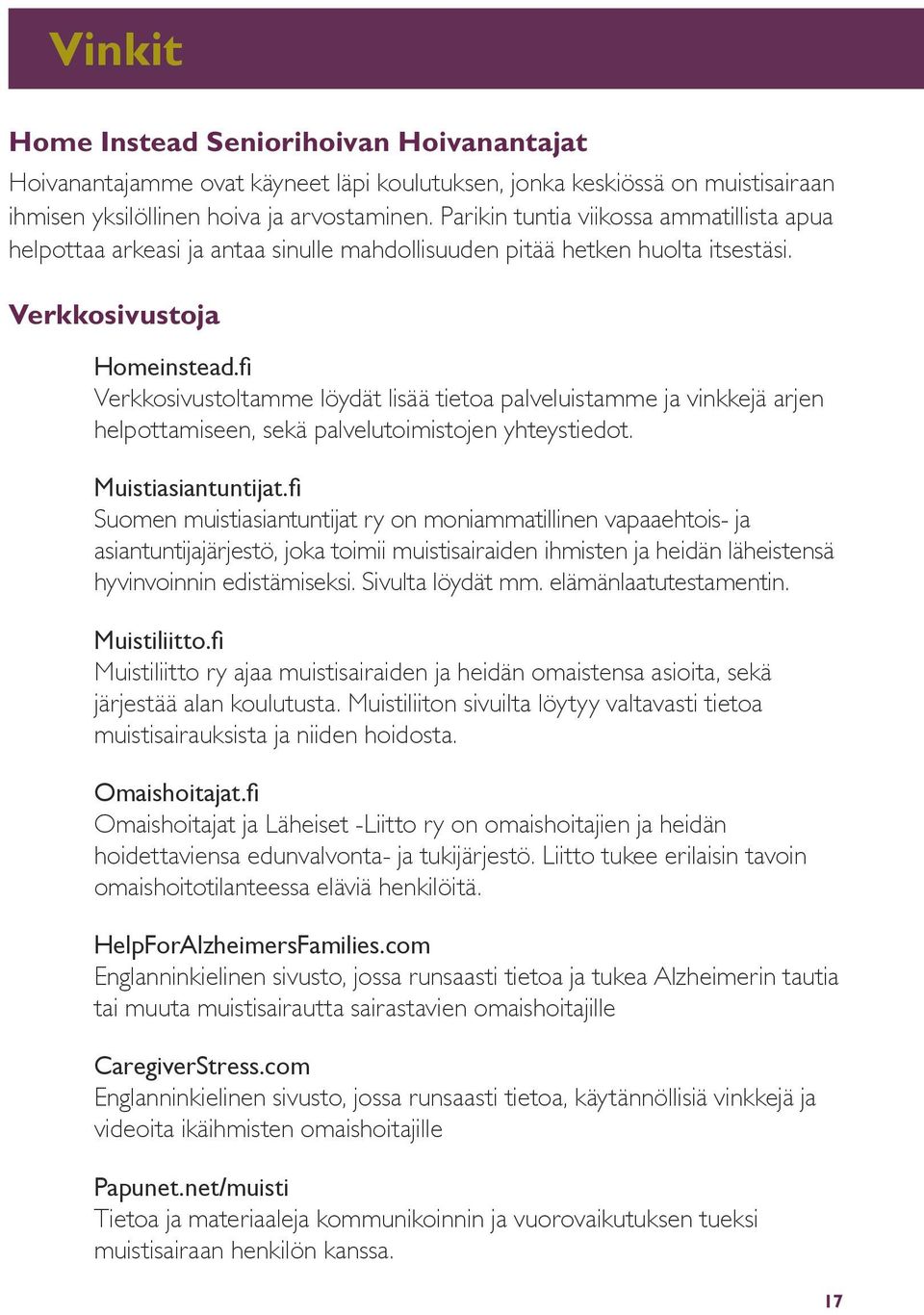 fi Verkkosivustoltamme löydät lisää tietoa palveluistamme ja vinkkejä arjen helpottamiseen, sekä palvelutoimistojen yhteystiedot. Muistiasiantuntijat.