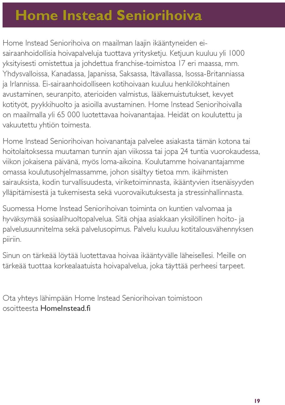 Ei-sairaanhoidolliseen kotihoivaan kuuluu henkilökohtainen avustaminen, seuranpito, aterioiden valmistus, lääkemuistutukset, kevyet kotityöt, pyykkihuolto ja asioilla avustaminen.