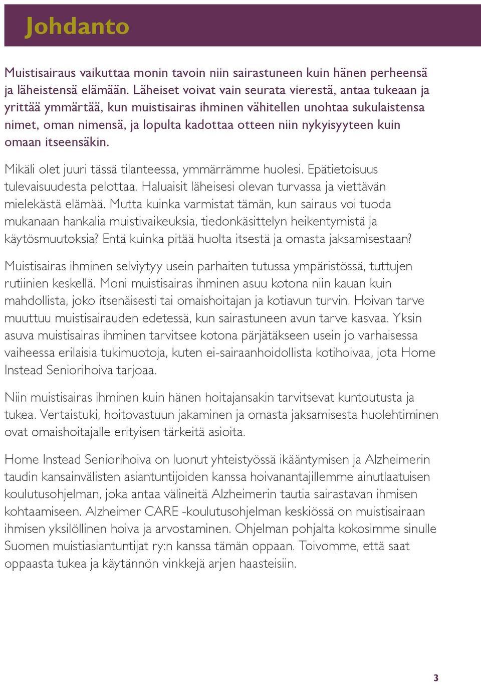 kuin omaan itseensäkin. Mikäli olet juuri tässä tilanteessa, ymmärrämme huolesi. Epätietoisuus tulevaisuudesta pelottaa. Haluaisit läheisesi olevan turvassa ja viettävän mielekästä elämää.