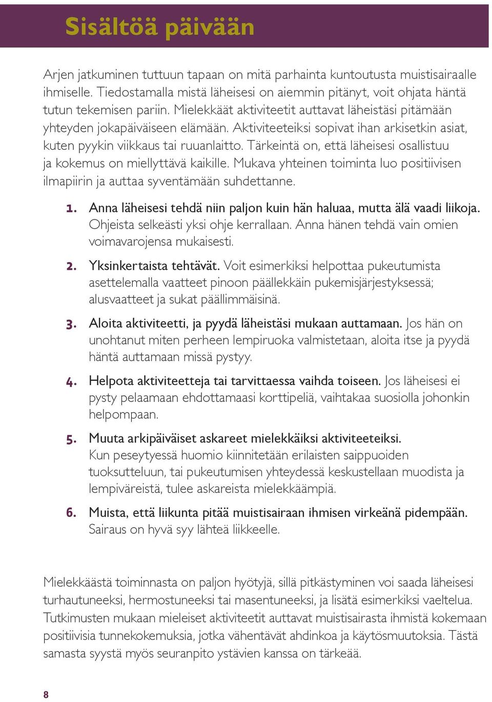 Tärkeintä on, että läheisesi osallistuu ja kokemus on miellyttävä kaikille. Mukava yhteinen toiminta luo positiivisen ilmapiirin ja auttaa syventämään suhdettanne. 1.