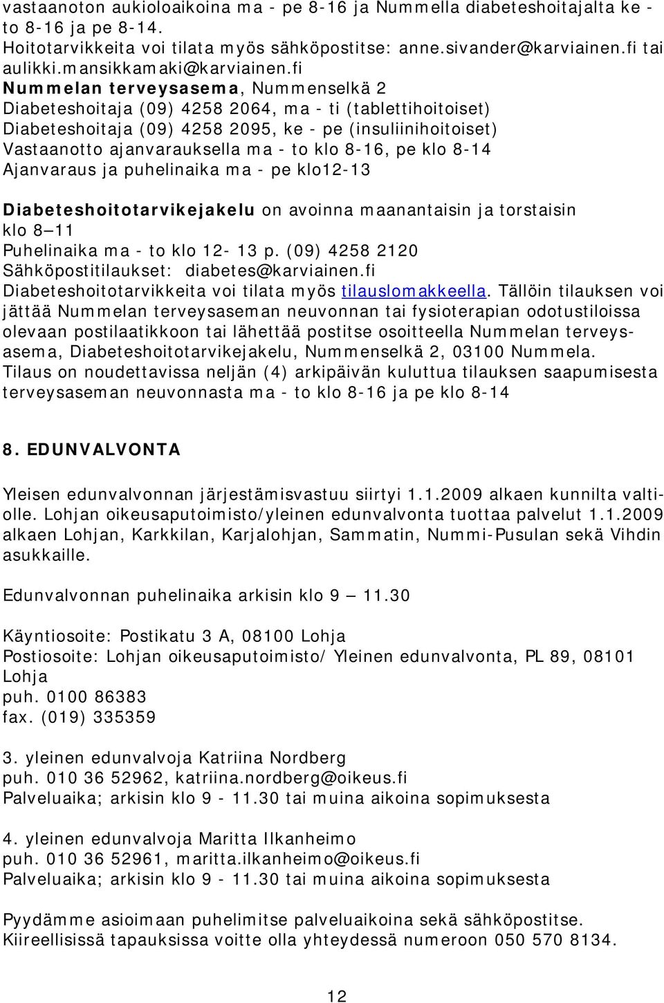 fi Nummelan terveysasema, Nummenselkä 2 Diabeteshoitaja (09) 4258 2064, ma - ti (tablettihoitoiset) Diabeteshoitaja (09) 4258 2095, ke - pe (insuliinihoitoiset) Vastaanotto ajanvarauksella ma - to