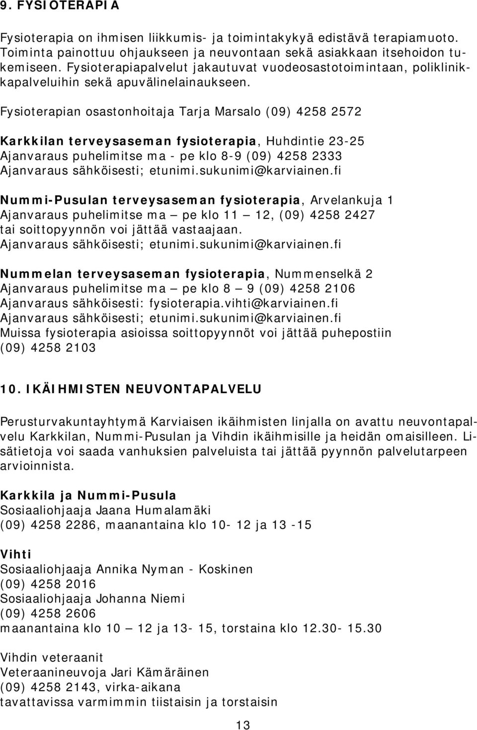 Fysioterapian osastonhoitaja Tarja Marsalo (09) 4258 2572 Karkkilan terveysaseman fysioterapia, Huhdintie 23-25 Ajanvaraus puhelimitse ma - pe klo 8-9 (09) 4258 2333 Ajanvaraus sähköisesti; etunimi.