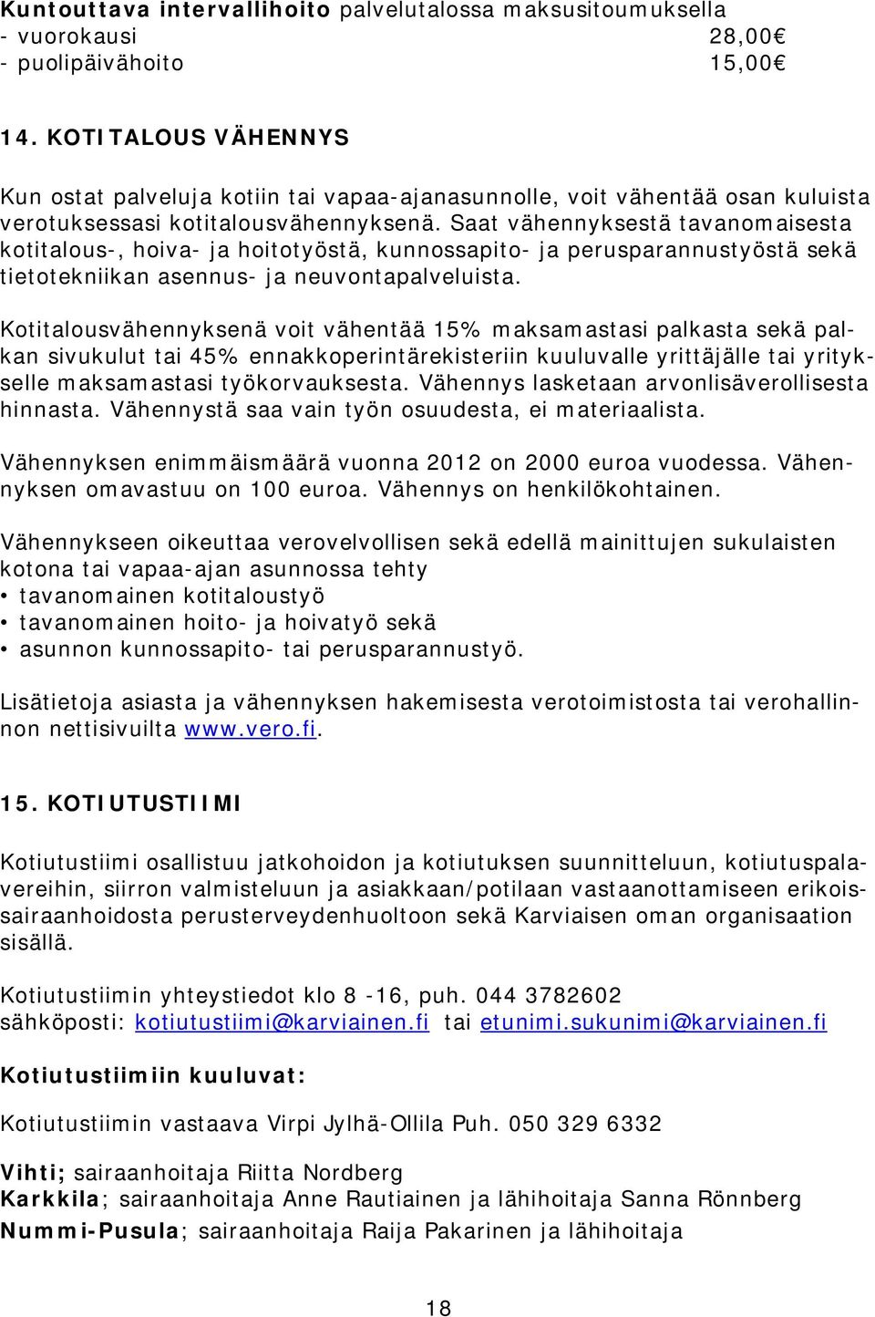 Saat vähennyksestä tavanomaisesta kotitalous-, hoiva- ja hoitotyöstä, kunnossapito- ja perusparannustyöstä sekä tietotekniikan asennus- ja neuvontapalveluista.