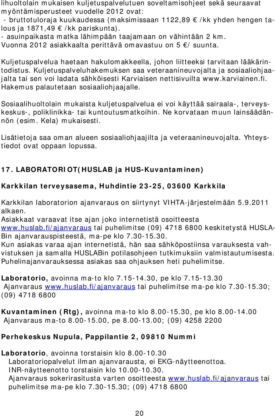 Kuljetuspalvelua haetaan hakulomakkeella, johon liitteeksi tarvitaan lääkärintodistus.