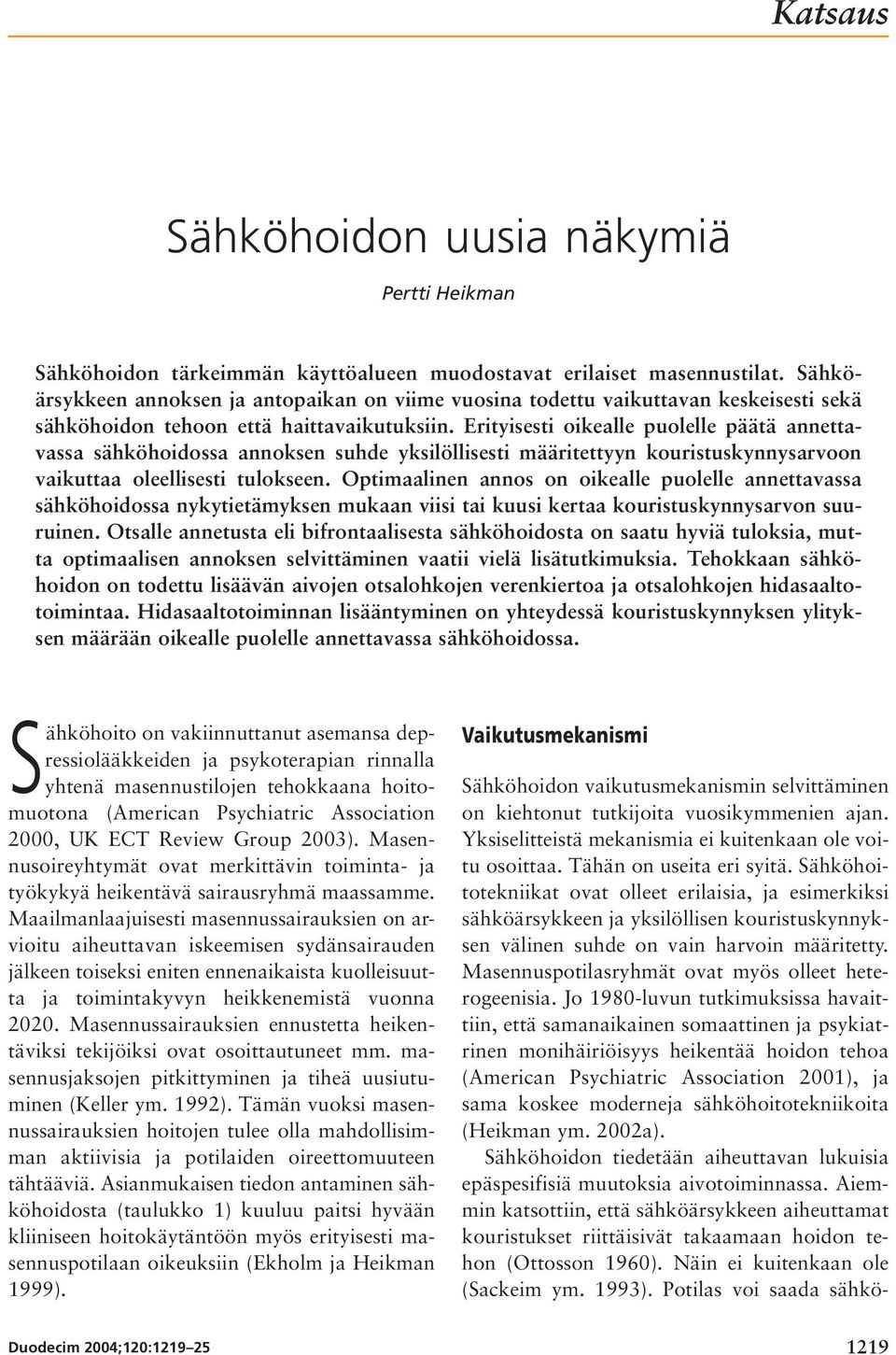 Erityisesti oikealle puolelle päätä annettavassa sähköhoidossa annoksen suhde yksilöllisesti määritettyyn kouristuskynnysarvoon vaikuttaa oleellisesti tulokseen.