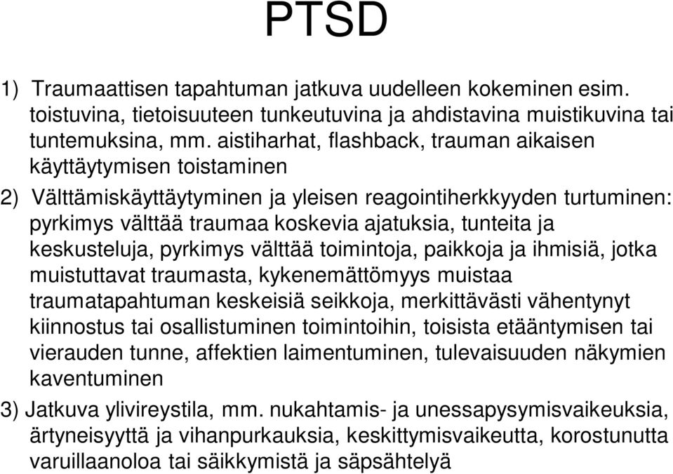 keskusteluja, pyrkimys välttää toimintoja, paikkoja ja ihmisiä, jotka muistuttavat traumasta, kykenemättömyys muistaa traumatapahtuman keskeisiä seikkoja, merkittävästi vähentynyt kiinnostus tai