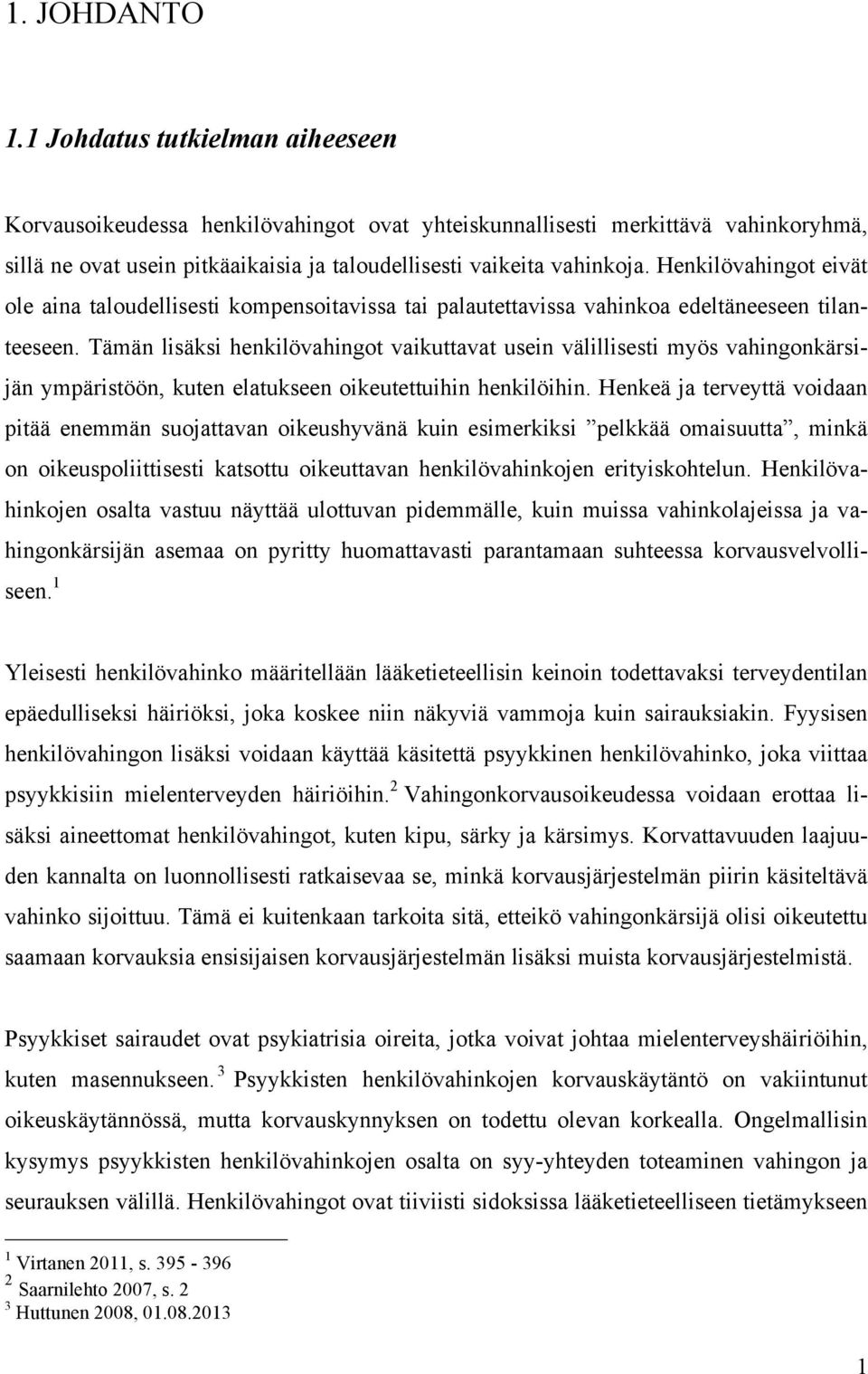 Henkilövahingot eivät ole aina taloudellisesti kompensoitavissa tai palautettavissa vahinkoa edeltäneeseen tilanteeseen.