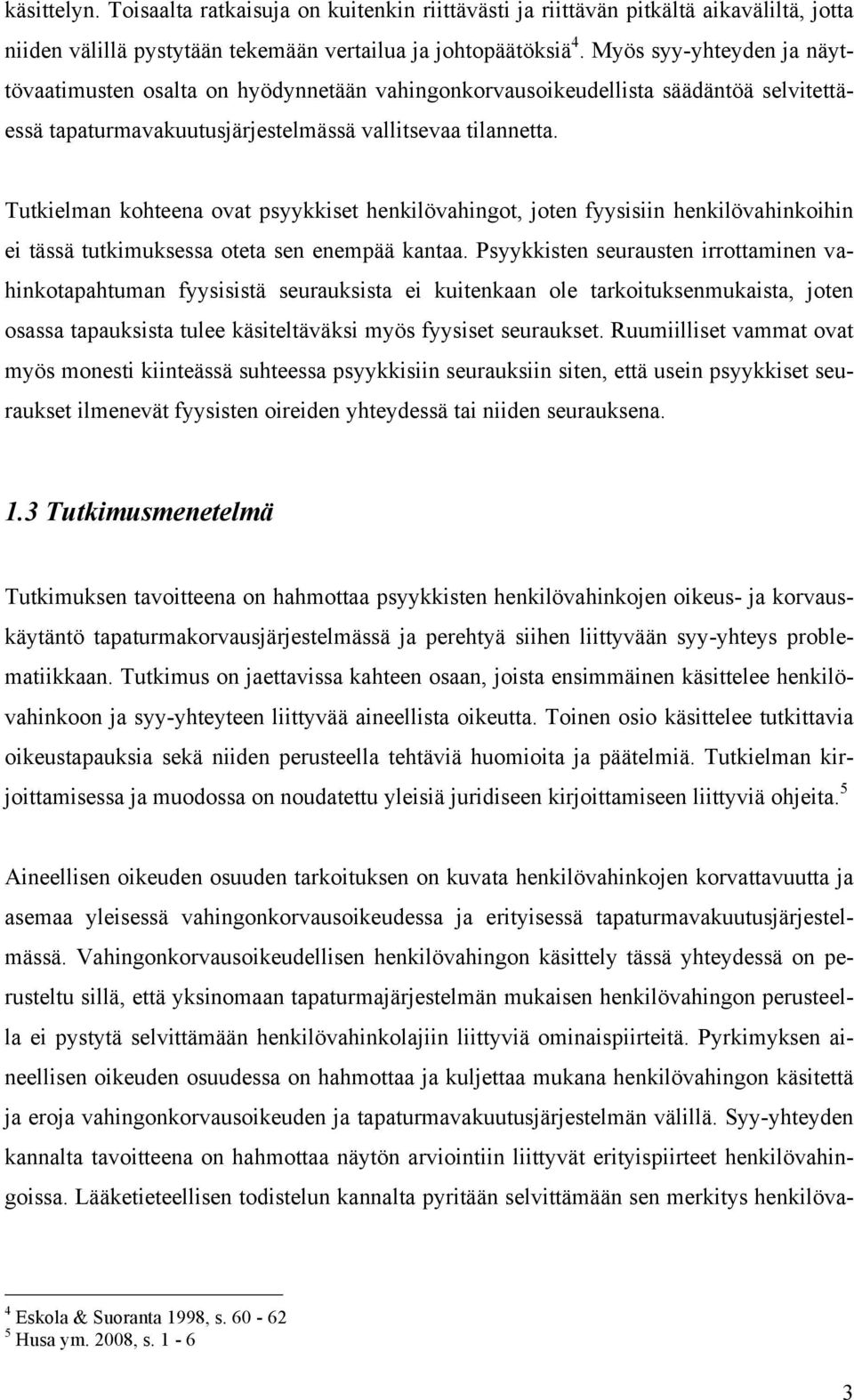 Tutkielman kohteena ovat psyykkiset henkilövahingot, joten fyysisiin henkilövahinkoihin ei tässä tutkimuksessa oteta sen enempää kantaa.