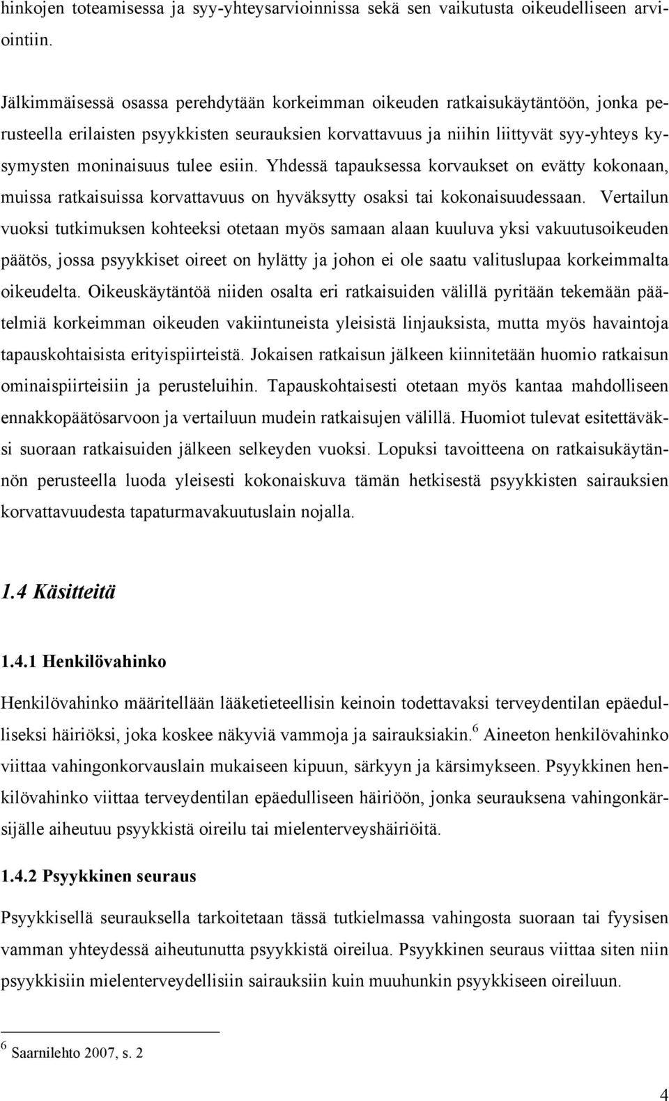 esiin. Yhdessä tapauksessa korvaukset on evätty kokonaan, muissa ratkaisuissa korvattavuus on hyväksytty osaksi tai kokonaisuudessaan.