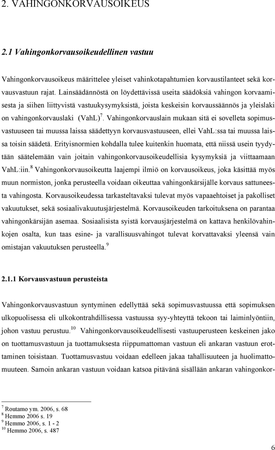 Vahingonkorvauslain mukaan sitä ei sovelleta sopimusvastuuseen tai muussa laissa säädettyyn korvausvastuuseen, ellei VahL:ssa tai muussa laissa toisin säädetä.