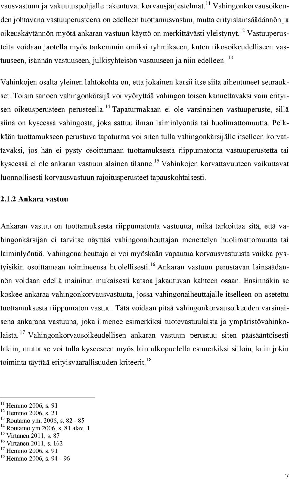 12 Vastuuperusteita voidaan jaotella myös tarkemmin omiksi ryhmikseen, kuten rikosoikeudelliseen vastuuseen, isännän vastuuseen, julkisyhteisön vastuuseen ja niin edelleen.