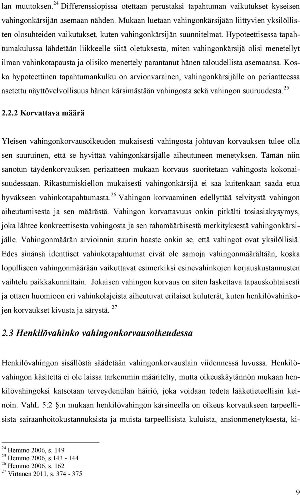 Hypoteettisessa tapahtumakulussa lähdetään liikkeelle siitä oletuksesta, miten vahingonkärsijä olisi menetellyt ilman vahinkotapausta ja olisiko menettely parantanut hänen taloudellista asemaansa.