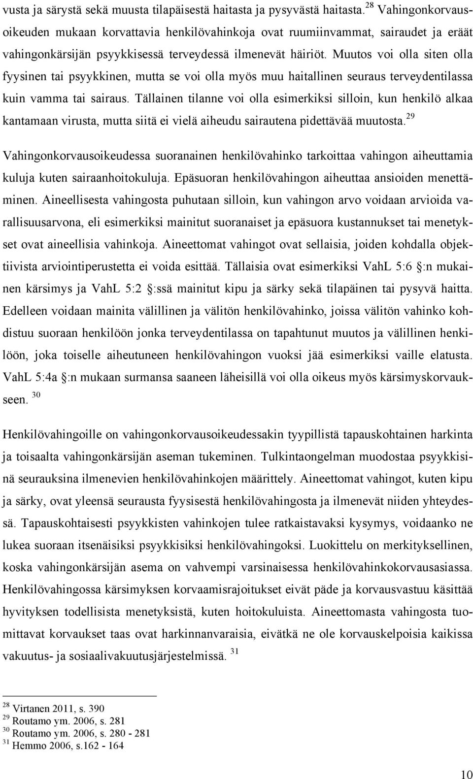 Muutos voi olla siten olla fyysinen tai psyykkinen, mutta se voi olla myös muu haitallinen seuraus terveydentilassa kuin vamma tai sairaus.