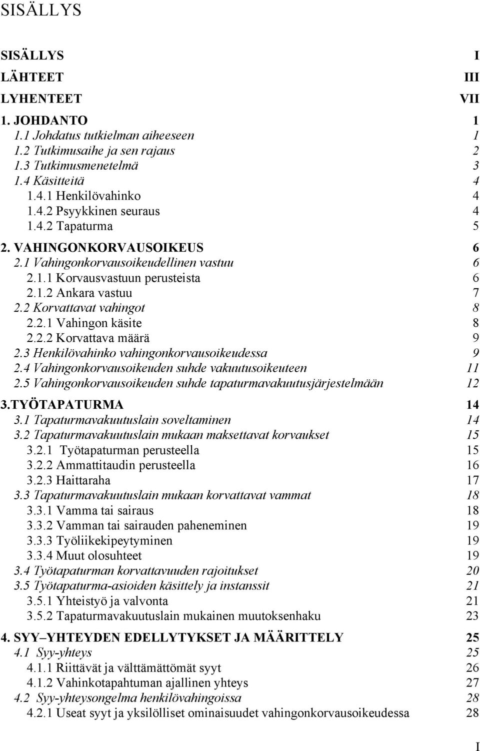 3 Henkilövahinko vahingonkorvausoikeudessa 9 2.4 Vahingonkorvausoikeuden suhde vakuutusoikeuteen 11 2.5 Vahingonkorvausoikeuden suhde tapaturmavakuutusjärjestelmään 12 3.TYÖTAPATURMA 14 3.