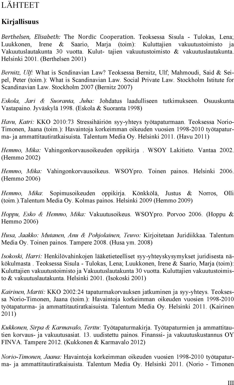 Helsinki 2001. (Berthelsen 2001) Bernitz, Ulf: What is Scndinavian Law? Teoksessa Bernitz, Ulf; Mahmoudi, Said & Seipel, Peter (toim.): What is Scandinavian Law. Social Private Law.