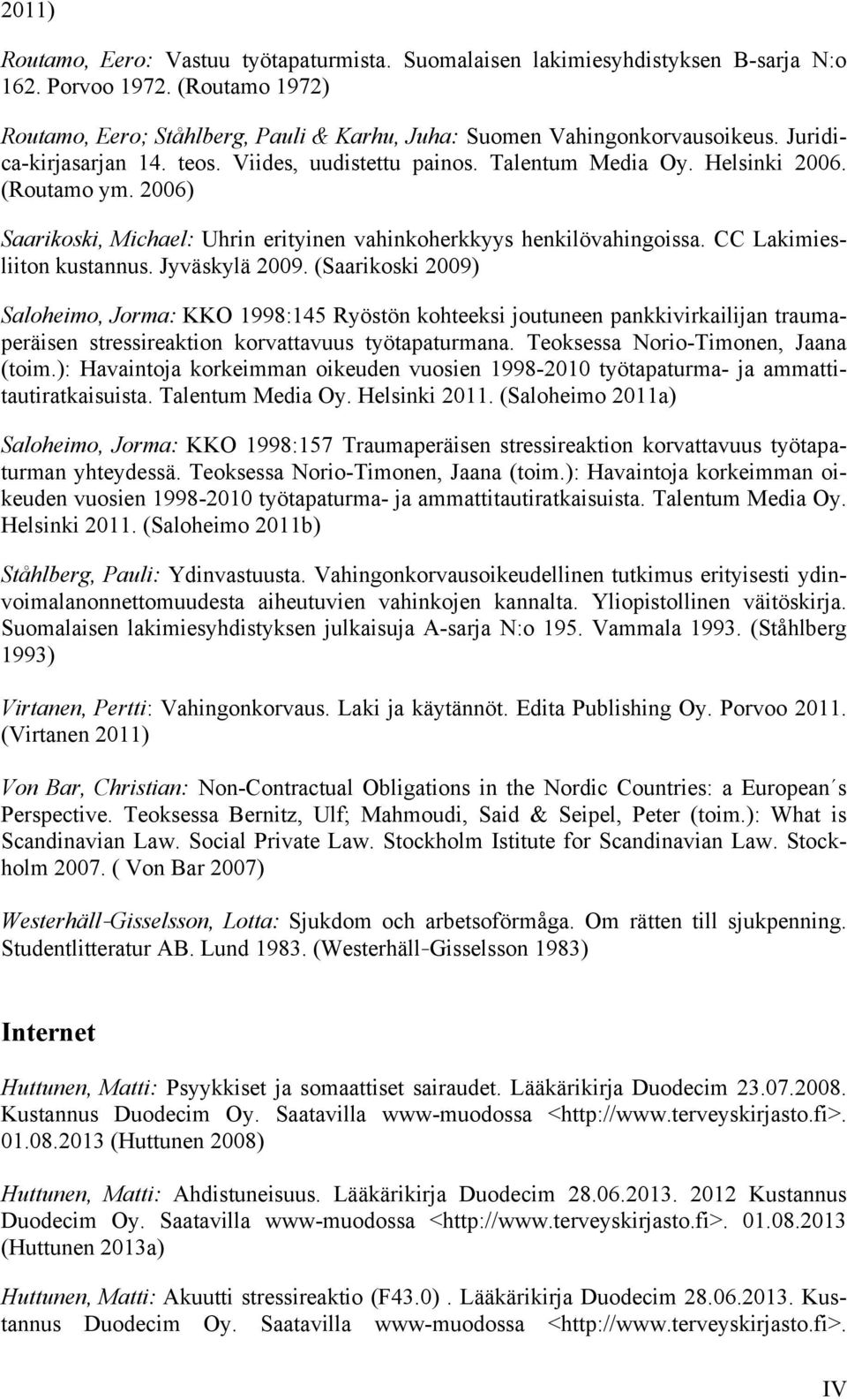 CC Lakimiesliiton kustannus. Jyväskylä 2009. (Saarikoski 2009) Saloheimo, Jorma: KKO 1998:145 Ryöstön kohteeksi joutuneen pankkivirkailijan traumaperäisen stressireaktion korvattavuus työtapaturmana.