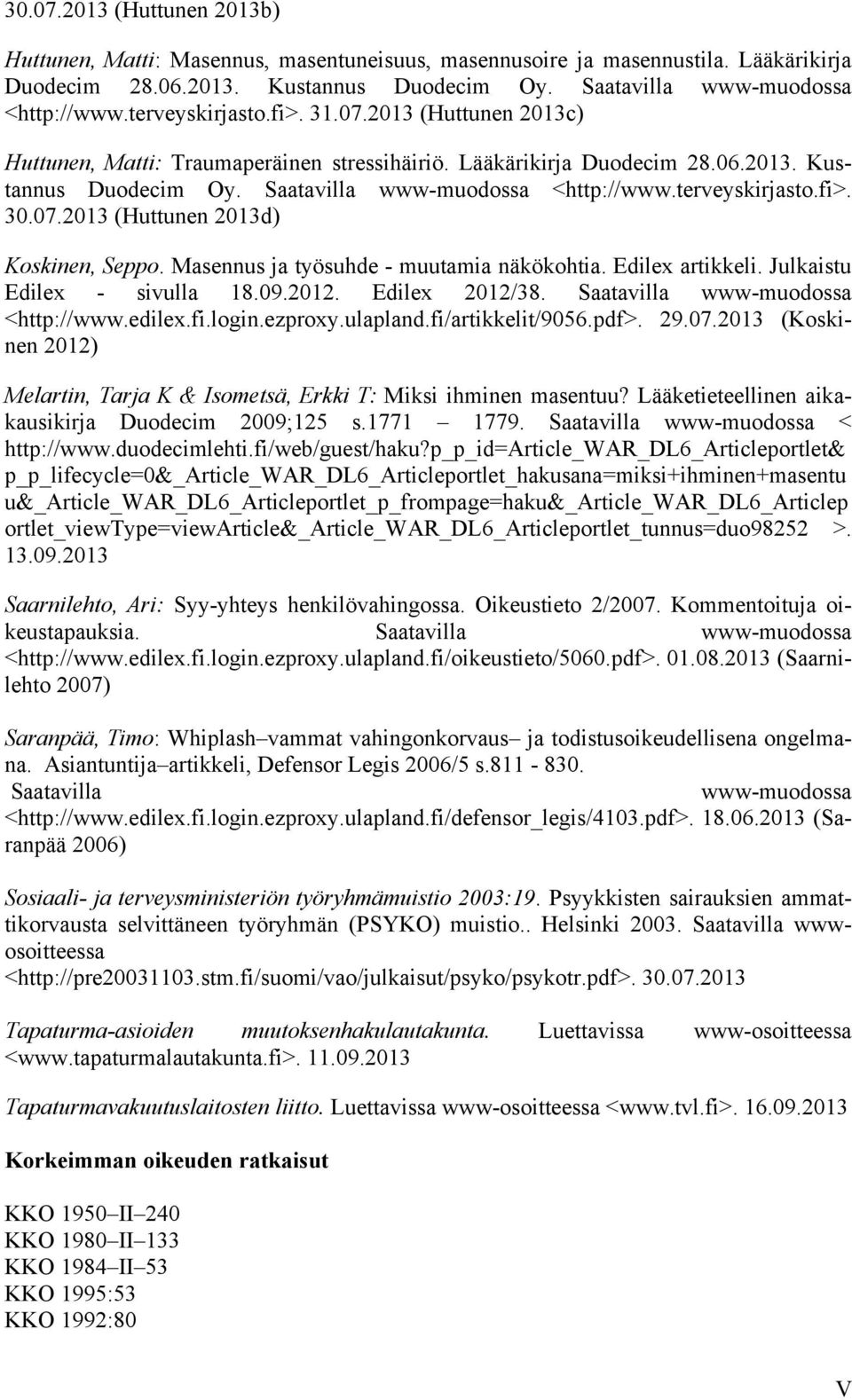 terveyskirjasto.fi>. 30.07.2013 (Huttunen 2013d) Koskinen, Seppo. Masennus ja työsuhde - muutamia näkökohtia. Edilex artikkeli. Julkaistu Edilex - sivulla 18.09.2012. Edilex 2012/38.