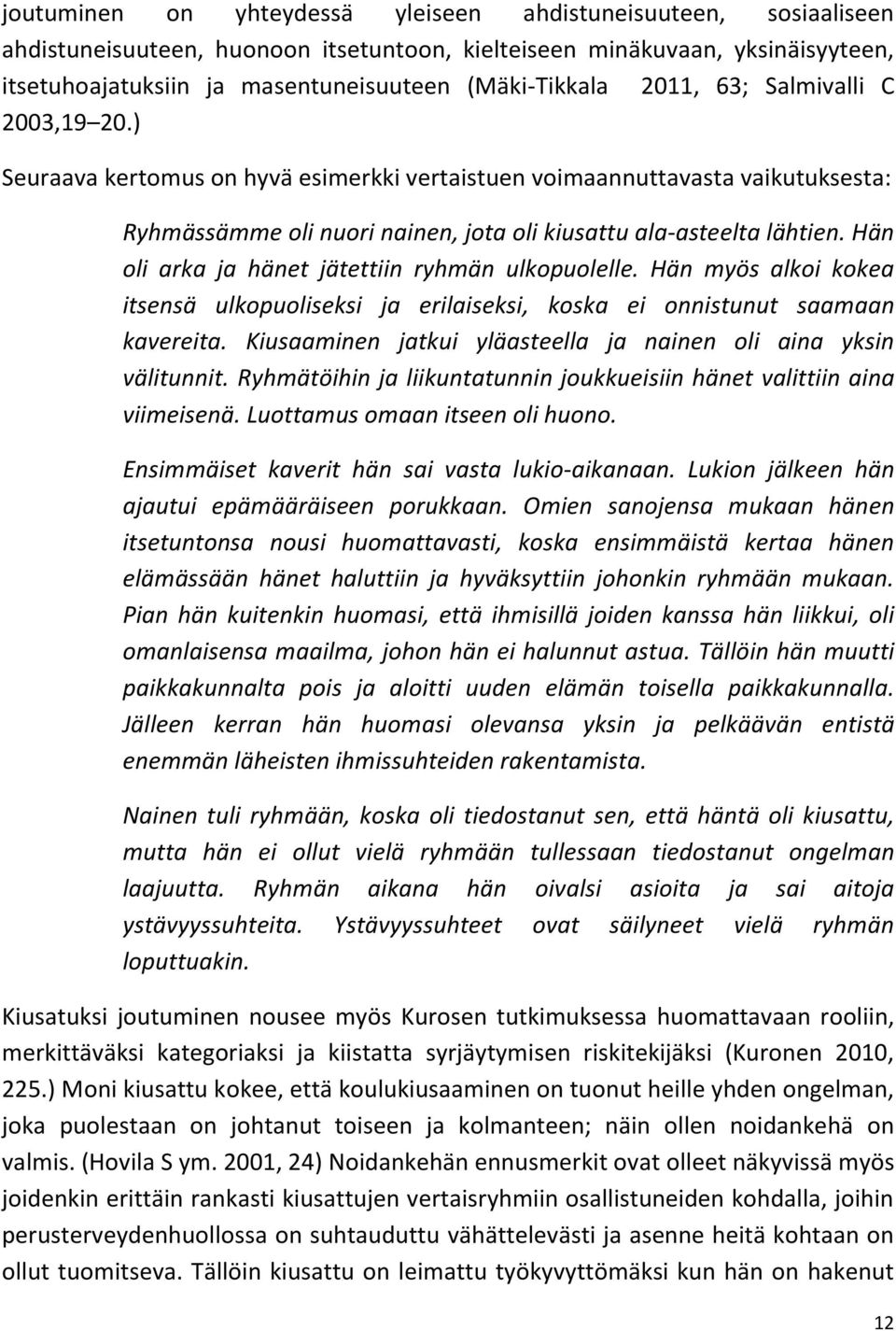 Hän oli arka ja hänet jätettiin ryhmän ulkopuolelle. Hän myös alkoi kokea itsensä ulkopuoliseksi ja erilaiseksi, koska ei onnistunut saamaan kavereita.