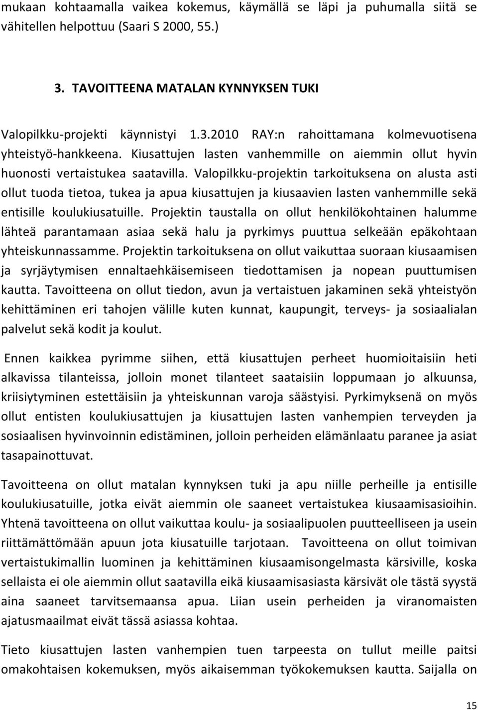 Valopilkku-projektin tarkoituksena on alusta asti ollut tuoda tietoa, tukea ja apua kiusattujen ja kiusaavien lasten vanhemmille sekä entisille koulukiusatuille.