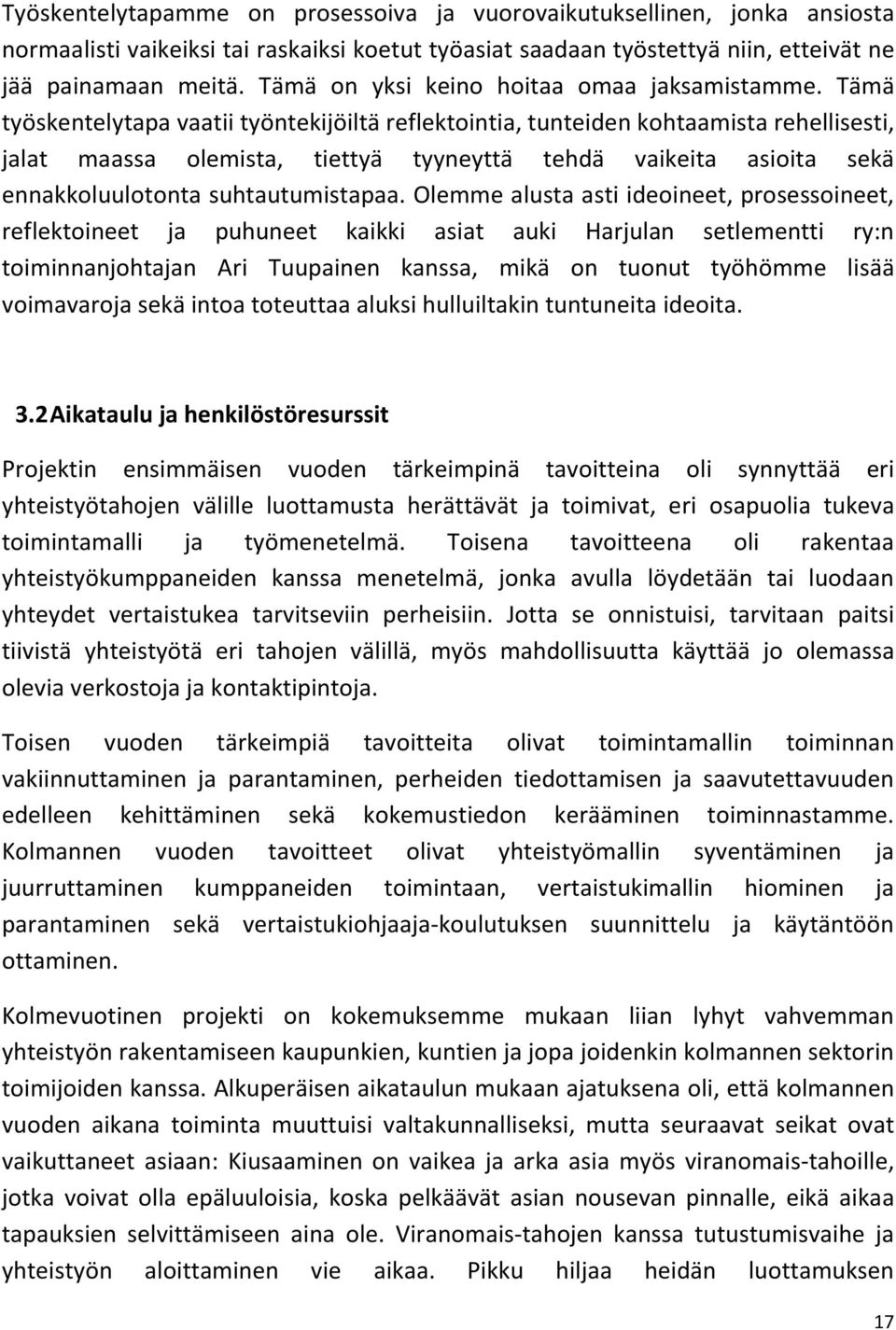 Tämä työskentelytapa vaatii työntekijöiltä reflektointia, tunteiden kohtaamista rehellisesti, jalat maassa olemista, tiettyä tyyneyttä tehdä vaikeita asioita sekä ennakkoluulotonta suhtautumistapaa.