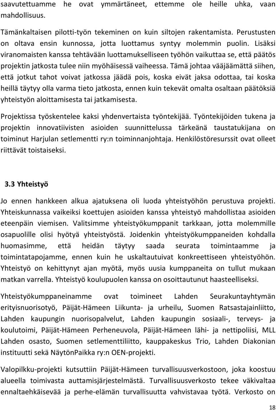 Lisäksi viranomaisten kanssa tehtävään luottamukselliseen työhön vaikuttaa se, että päätös projektin jatkosta tulee niin myöhäisessä vaiheessa.