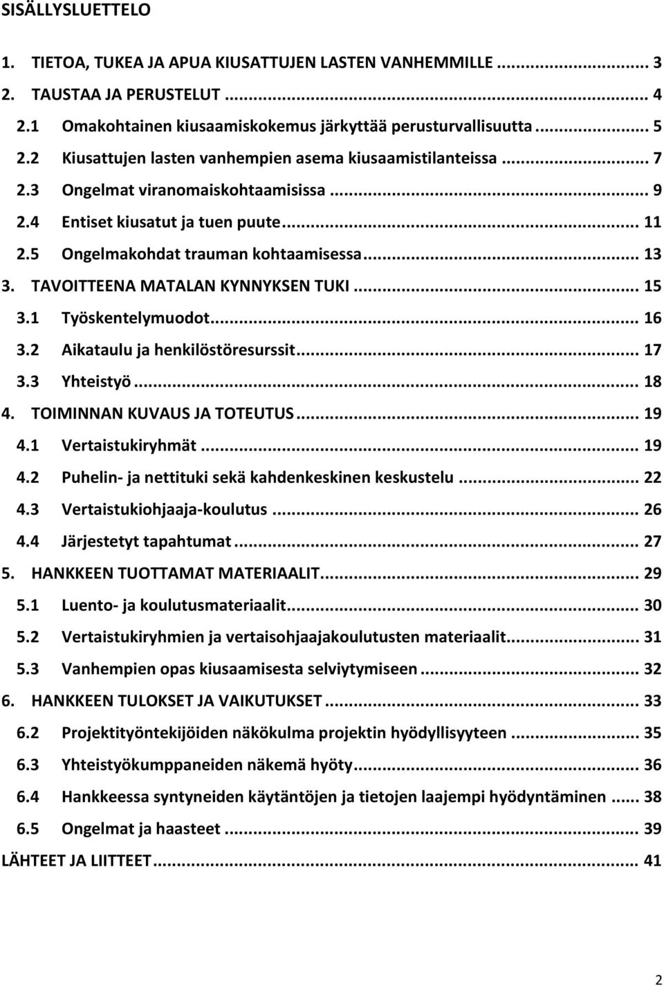 TAVOITTEENA MATALAN KYNNYKSEN TUKI... 15 3.1 Työskentelymuodot... 16 3.2 Aikataulu ja henkilöstöresurssit... 17 3.3 Yhteistyö... 18 4. TOIMINNAN KUVAUS JA TOTEUTUS... 19 4.