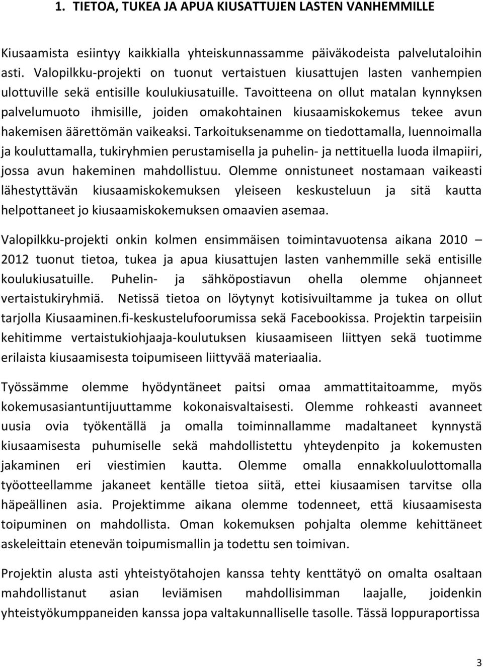 Tavoitteena on ollut matalan kynnyksen palvelumuoto ihmisille, joiden omakohtainen kiusaamiskokemus tekee avun hakemisen äärettömän vaikeaksi.