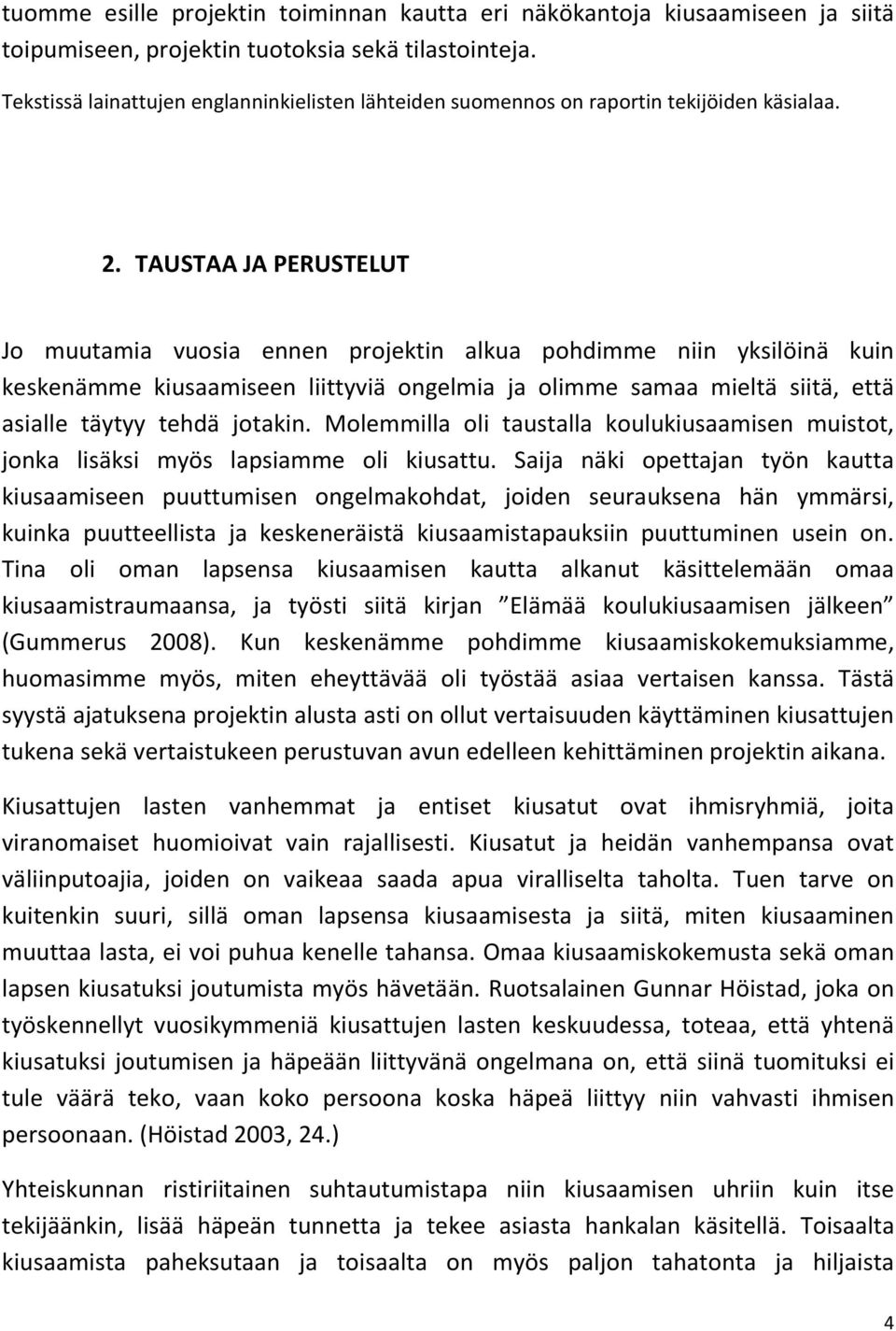 TAUSTAA JA PERUSTELUT Jo muutamia vuosia ennen projektin alkua pohdimme niin yksilöinä kuin keskenämme kiusaamiseen liittyviä ongelmia ja olimme samaa mieltä siitä, että asialle täytyy tehdä jotakin.