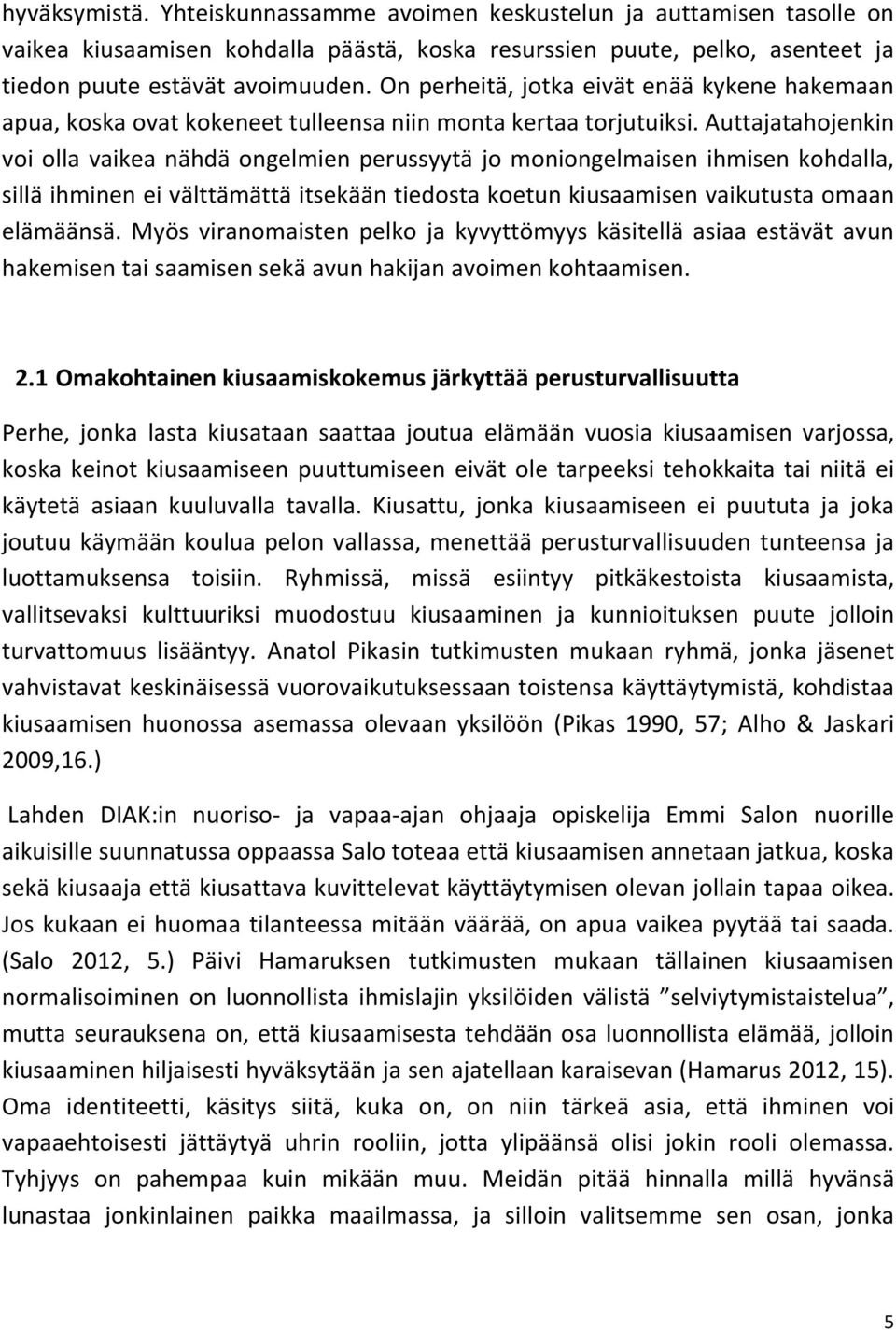 Auttajatahojenkin voi olla vaikea nähdä ongelmien perussyytä jo moniongelmaisen ihmisen kohdalla, sillä ihminen ei välttämättä itsekään tiedosta koetun kiusaamisen vaikutusta omaan elämäänsä.