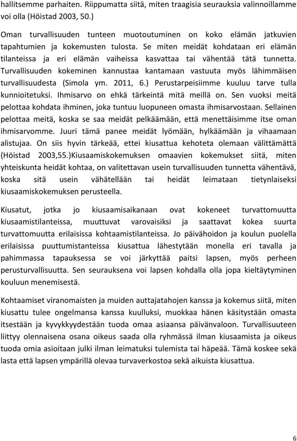 Se miten meidät kohdataan eri elämän tilanteissa ja eri elämän vaiheissa kasvattaa tai vähentää tätä tunnetta.