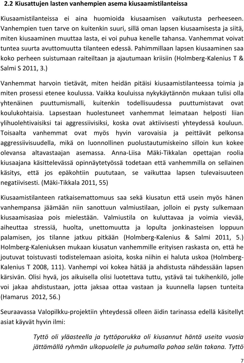 Vanhemmat voivat tuntea suurta avuttomuutta tilanteen edessä. Pahimmillaan lapsen kiusaaminen saa koko perheen suistumaan raiteiltaan ja ajautumaan kriisiin (Holmberg-Kalenius T & Salmi S 2011, 3.