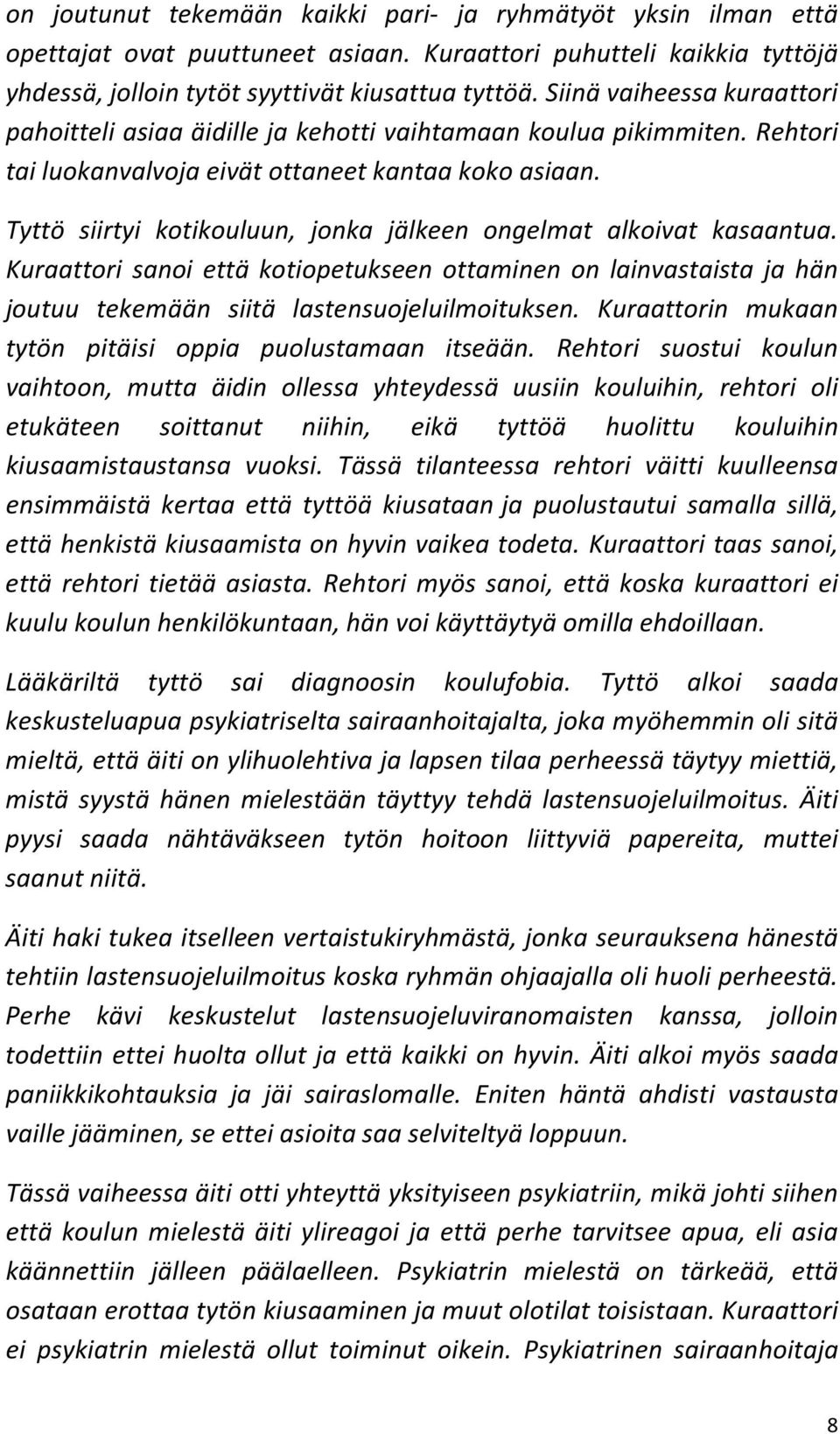 Tyttö siirtyi kotikouluun, jonka jälkeen ongelmat alkoivat kasaantua. Kuraattori sanoi että kotiopetukseen ottaminen on lainvastaista ja hän joutuu tekemään siitä lastensuojeluilmoituksen.